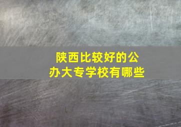 陕西比较好的公办大专学校有哪些