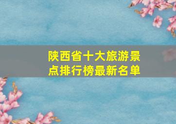 陕西省十大旅游景点排行榜最新名单