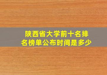 陕西省大学前十名排名榜单公布时间是多少