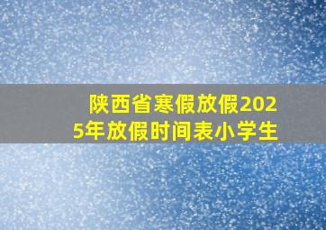 陕西省寒假放假2025年放假时间表小学生