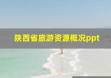 陕西省旅游资源概况ppt