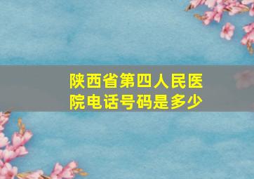 陕西省第四人民医院电话号码是多少