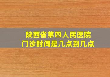 陕西省第四人民医院门诊时间是几点到几点