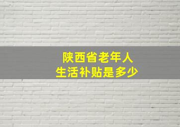 陕西省老年人生活补贴是多少