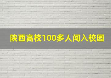 陕西高校100多人闯入校园