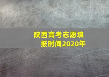 陕西高考志愿填报时间2020年