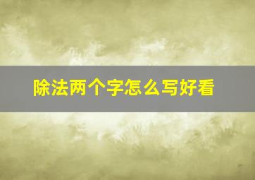 除法两个字怎么写好看