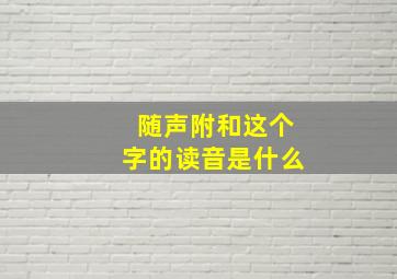 随声附和这个字的读音是什么