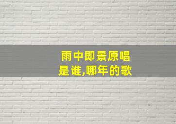 雨中即景原唱是谁,哪年的歌