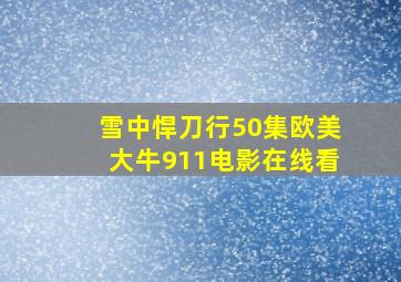 雪中悍刀行50集欧美大牛911电影在线看