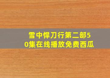 雪中悍刀行第二部50集在线播放免费西瓜