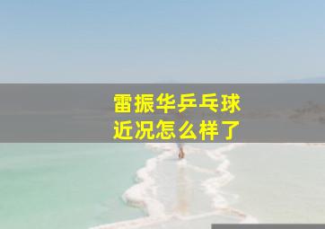 雷振华乒乓球近况怎么样了