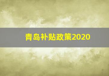 青岛补贴政策2020