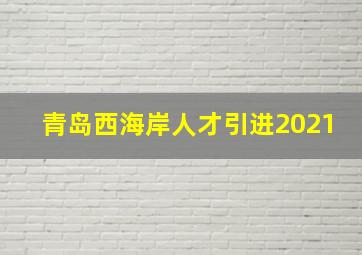 青岛西海岸人才引进2021