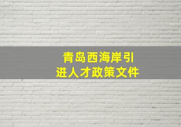 青岛西海岸引进人才政策文件