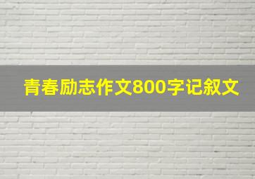 青春励志作文800字记叙文