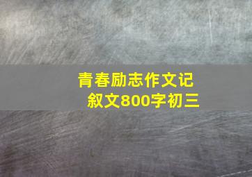 青春励志作文记叙文800字初三