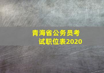 青海省公务员考试职位表2020