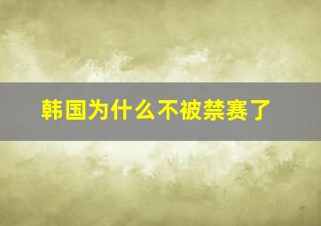 韩国为什么不被禁赛了