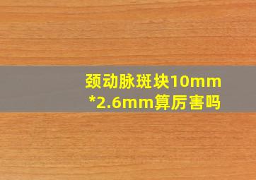 颈动脉斑块10mm*2.6mm算厉害吗