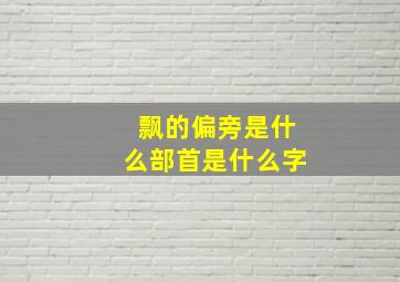 飘的偏旁是什么部首是什么字