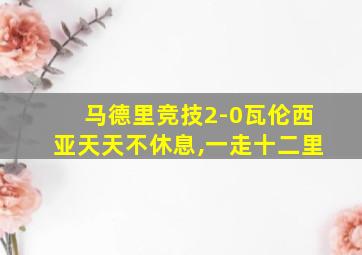 马德里竞技2-0瓦伦西亚天天不休息,一走十二里