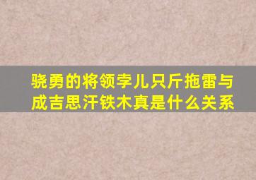 骁勇的将领孛儿只斤拖雷与成吉思汗铁木真是什么关系