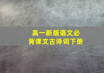 高一新版语文必背课文古诗词下册