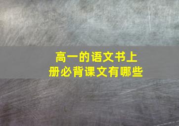 高一的语文书上册必背课文有哪些