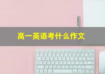 高一英语考什么作文