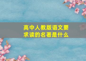 高中人教版语文要求读的名著是什么