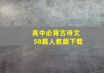 高中必背古诗文58篇人教版下载