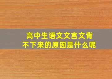 高中生语文文言文背不下来的原因是什么呢