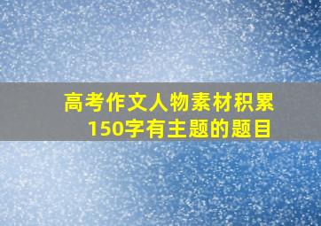 高考作文人物素材积累150字有主题的题目