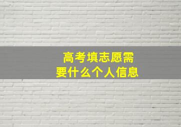 高考填志愿需要什么个人信息