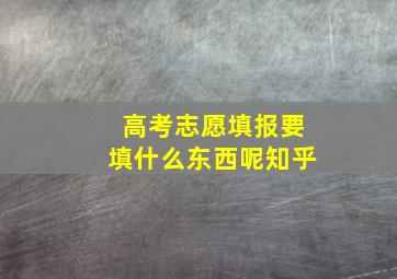 高考志愿填报要填什么东西呢知乎