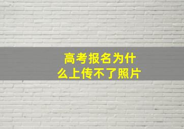 高考报名为什么上传不了照片