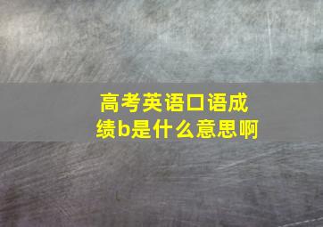 高考英语口语成绩b是什么意思啊