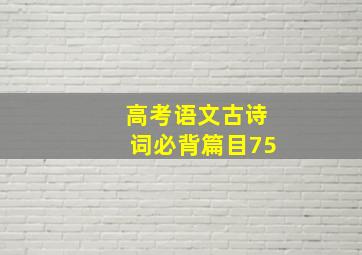 高考语文古诗词必背篇目75