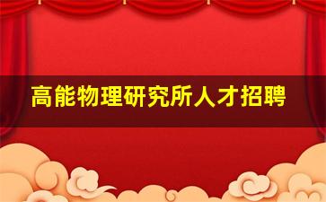 高能物理研究所人才招聘