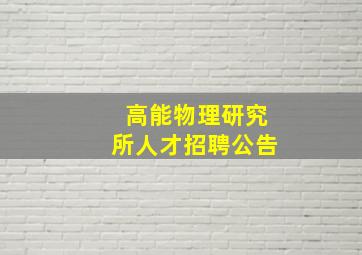 高能物理研究所人才招聘公告