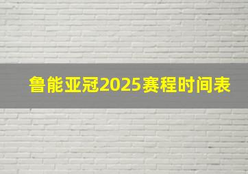 鲁能亚冠2025赛程时间表