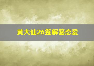 黄大仙26签解签恋爱