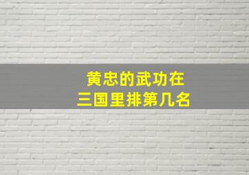 黄忠的武功在三国里排第几名