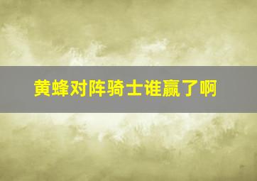 黄蜂对阵骑士谁赢了啊