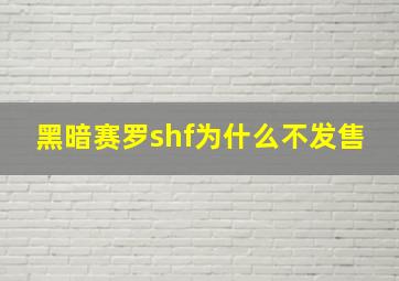 黑暗赛罗shf为什么不发售