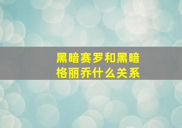 黑暗赛罗和黑暗格丽乔什么关系