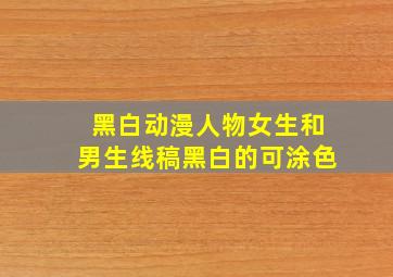 黑白动漫人物女生和男生线稿黑白的可涂色