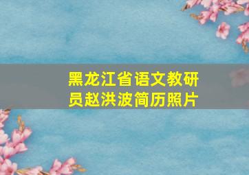 黑龙江省语文教研员赵洪波简历照片