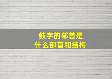 鼓字的部首是什么部首和结构